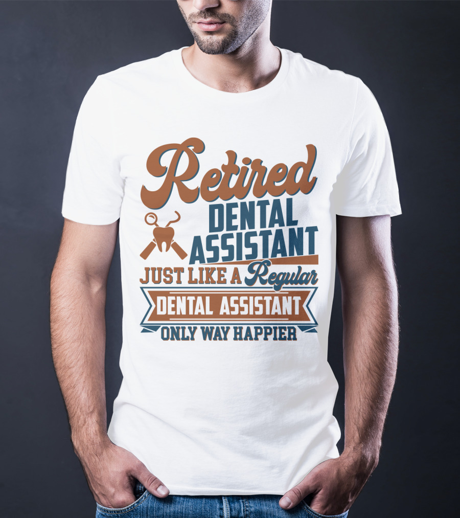 Retired Dental Assistant Just Like A Regular Dental Assistant Only Way Happier Iconic Tooth And Tools T-Shirt