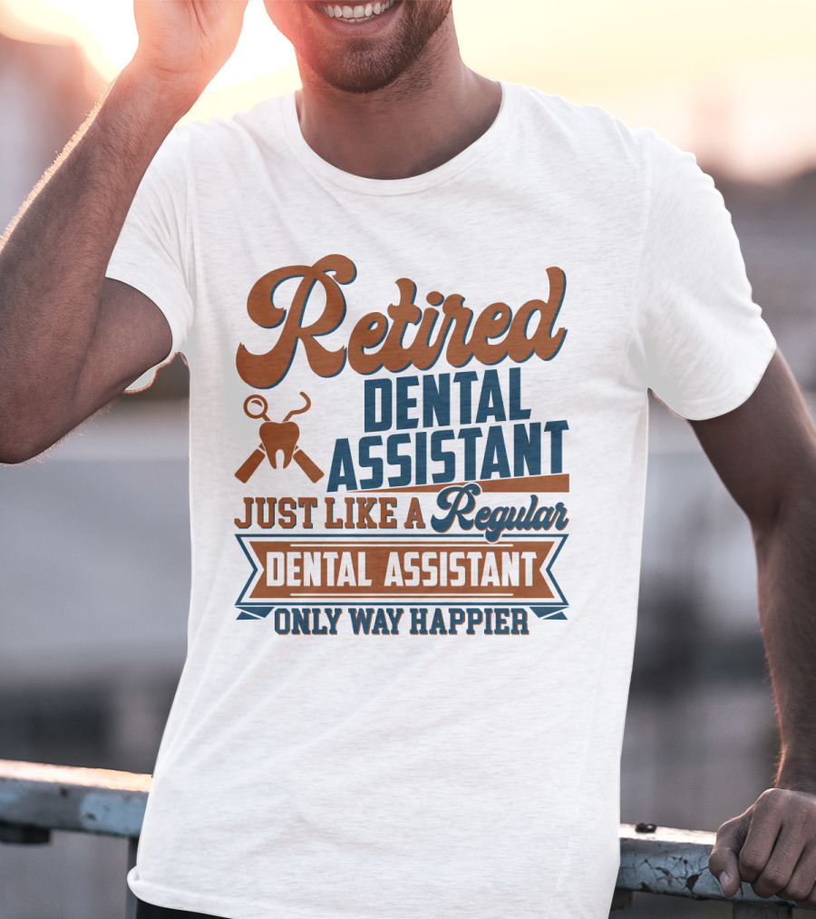 Retired Dental Assistant Just Like A Regular Dental Assistant Only Way Happier Iconic Tooth And Tools T-Shirt