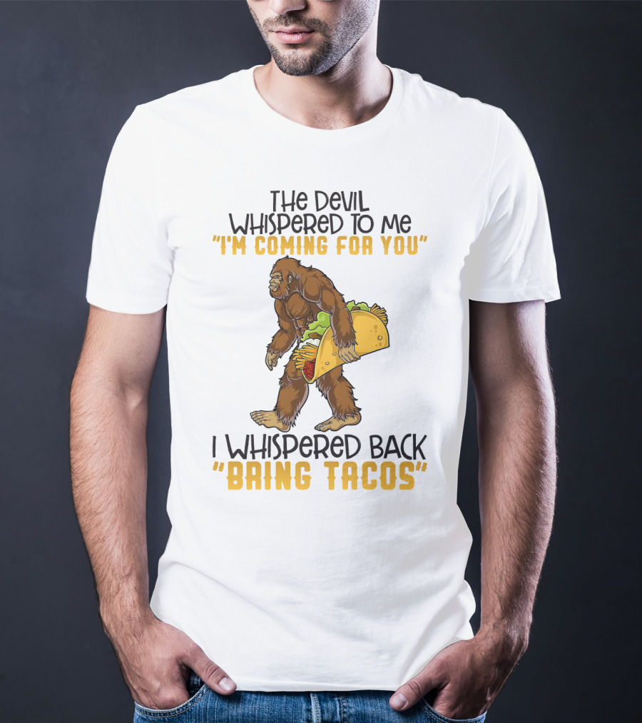 The Devil Whispered To Me I'm Coming For You I Whispered Back Bring Tacos Funny Bigfoot Holding Taco T-Shirt