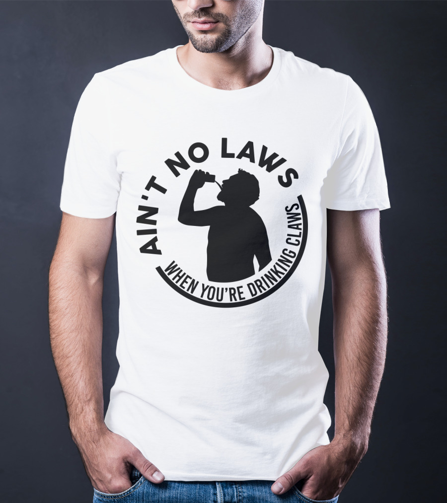 Ain't No Laws When You're Drinking Claws Silhouette Drinking Beverage Claw Phrase T-Shirt