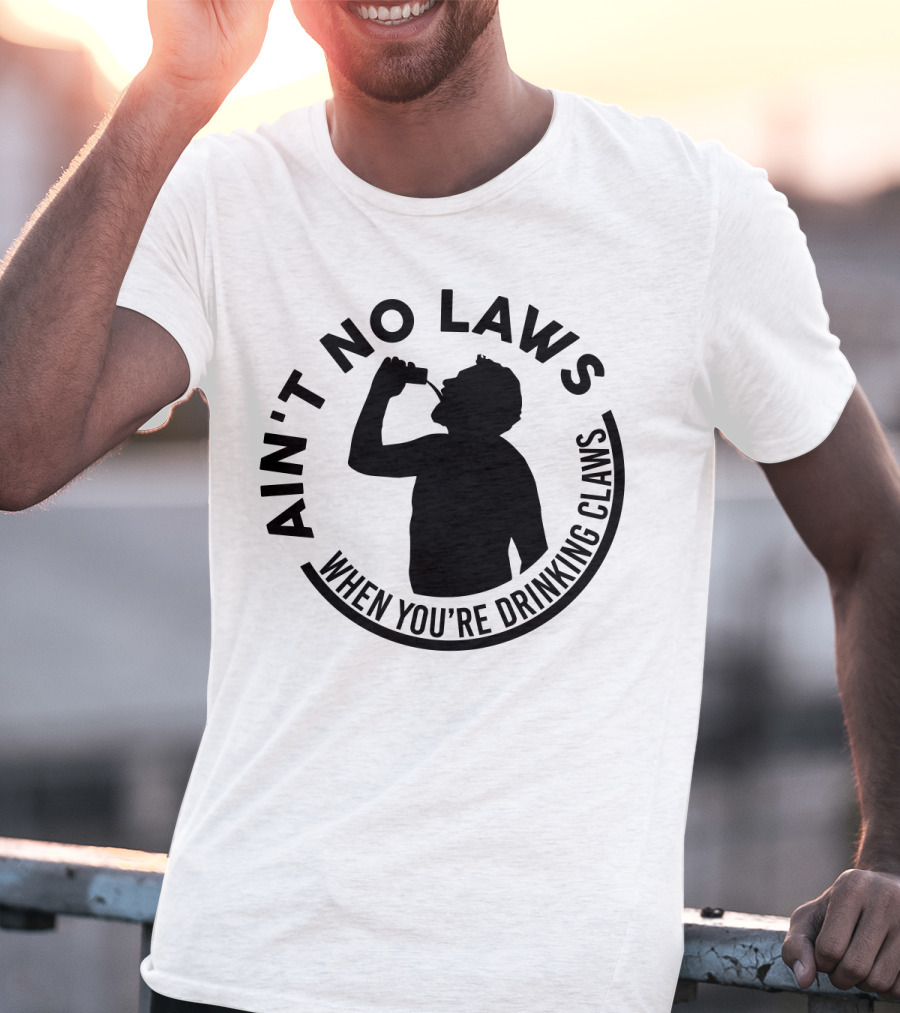 Ain't No Laws When You're Drinking Claws Silhouette Drinking Beverage Claw Phrase T-Shirt