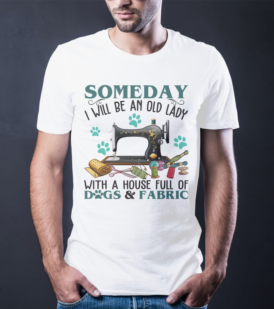 Someday I Will Be An Old Lady With A House Full Of Dogs And Fabric Sewing Machine With Paw Prints And Crafting Supplies T-Shirt