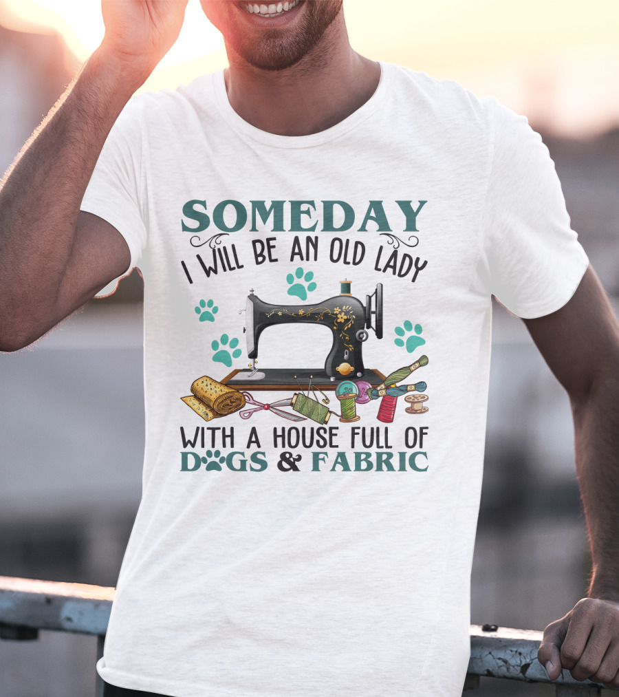 Someday I Will Be An Old Lady With A House Full Of Dogs And Fabric Sewing Machine With Paw Prints And Crafting Supplies T-Shirt