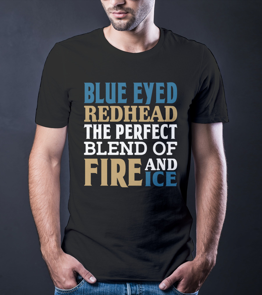 Blue Eyed Redhead The Perfect Blend Of Fire And Ice T-Shirt