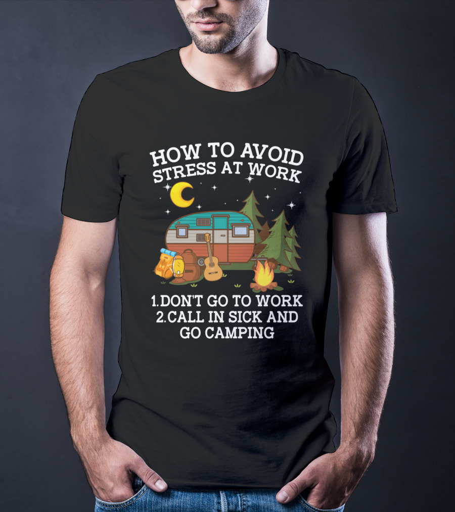 How To Avoid Stress At Work Call In Sick Go Camping With Camper Guitar Campfire Lantern Stars Moon Trees T-Shirt