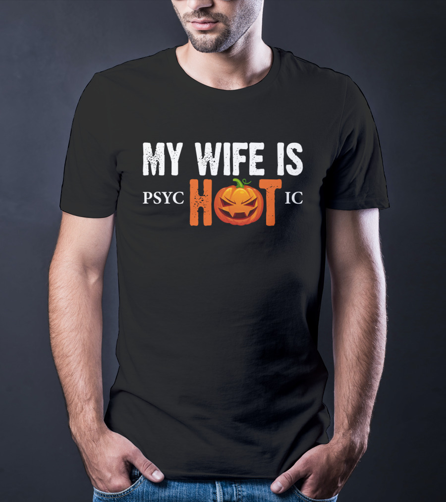 My Wife Is Psychotic Pumpkin Funny Halloween Sarcasm Husband T-Shirt
