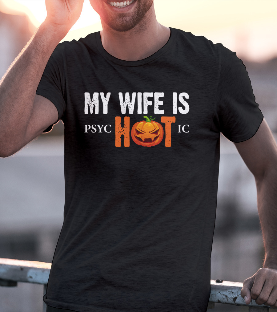 My Wife Is Psychotic Pumpkin Funny Halloween Sarcasm Husband T-Shirt