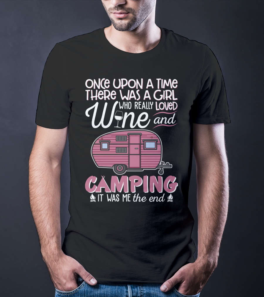 Once Upon A Time There Was A Girl Who Really Loved Wine And Camping It Was Me The End T-Shirt