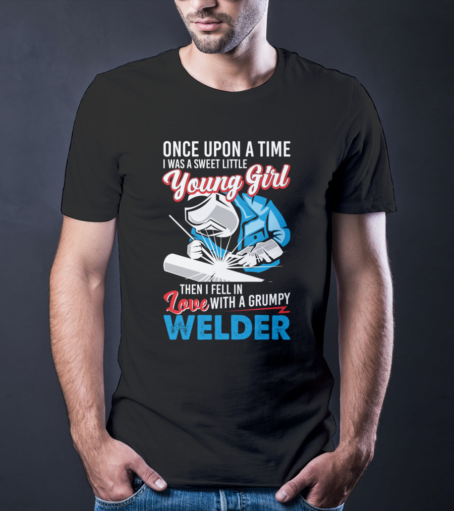Once Upon A Time I Was A Sweet Little Young Girl Then I Fell In Love With A Grumpy Welder T-Shirt