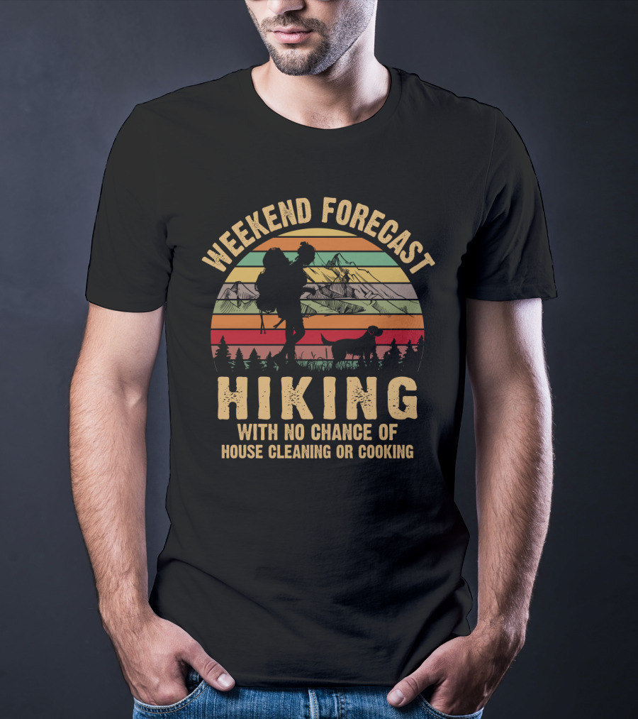Weekend Forecast Hiking No Chance Of House Cleaning Or Cooking Mountains Sunset T-Shirt