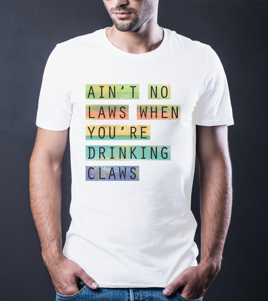 Ain’t No Laws When You’re Drinking Claws Colorful Funny Beer Lovers T-Shirt