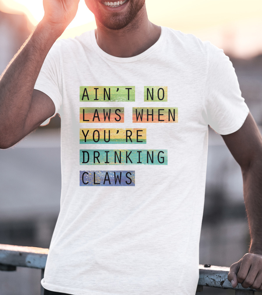 Ain’t No Laws When You’re Drinking Claws Colorful Funny Beer Lovers T-Shirt