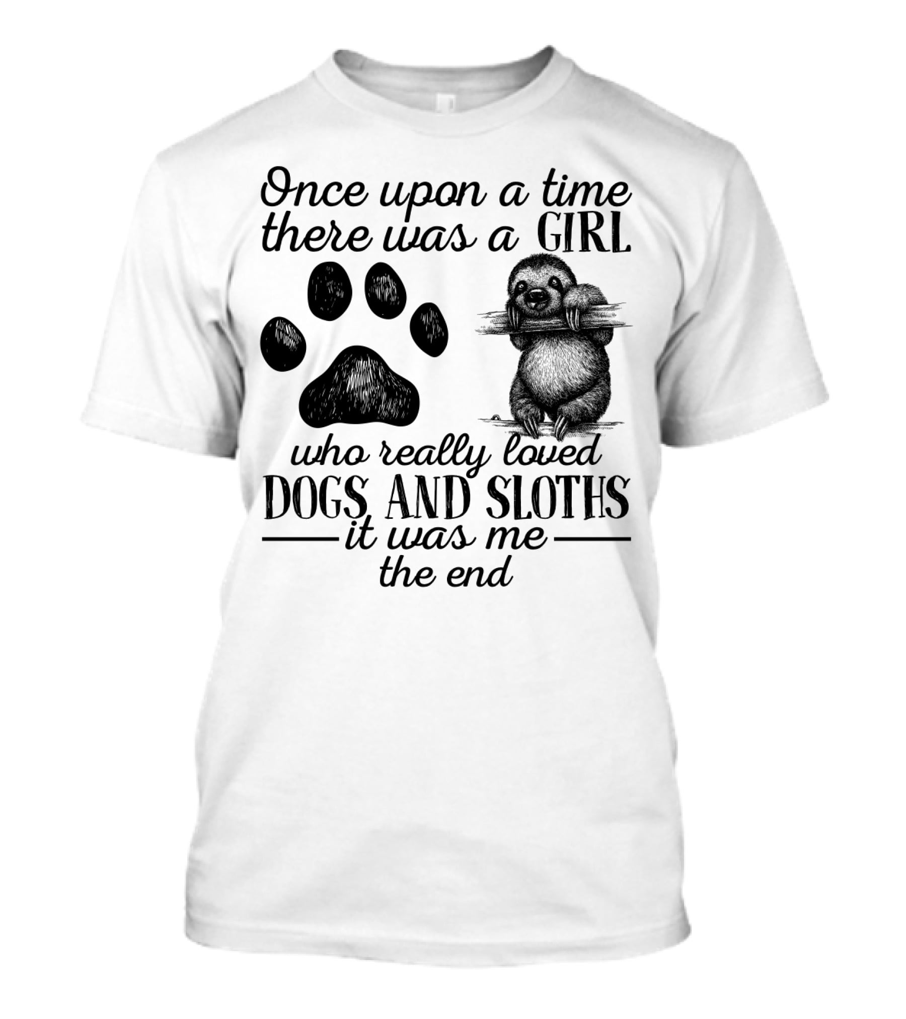 Once Upon A Time There Was A Girl Who Really Loved Dogs And Sloths It Was Me The End T-Shirt