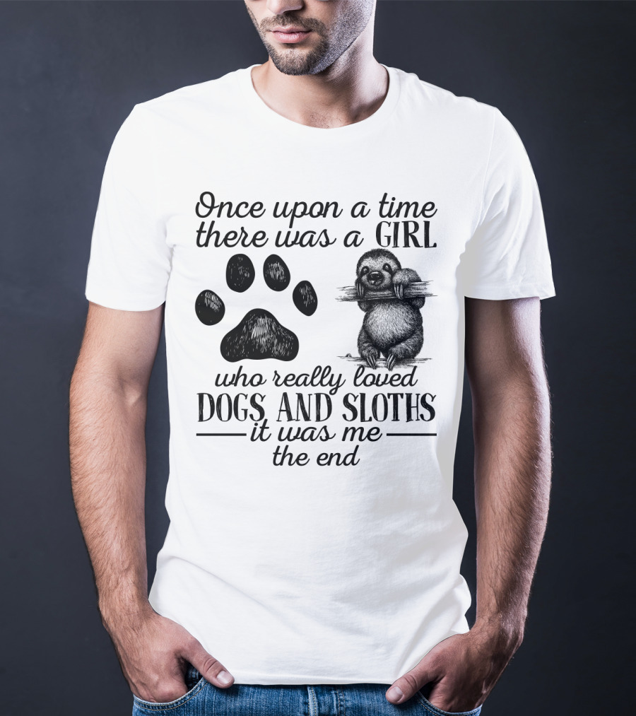 Once Upon A Time There Was A Girl Who Really Loved Dogs And Sloths It Was Me The End T-Shirt