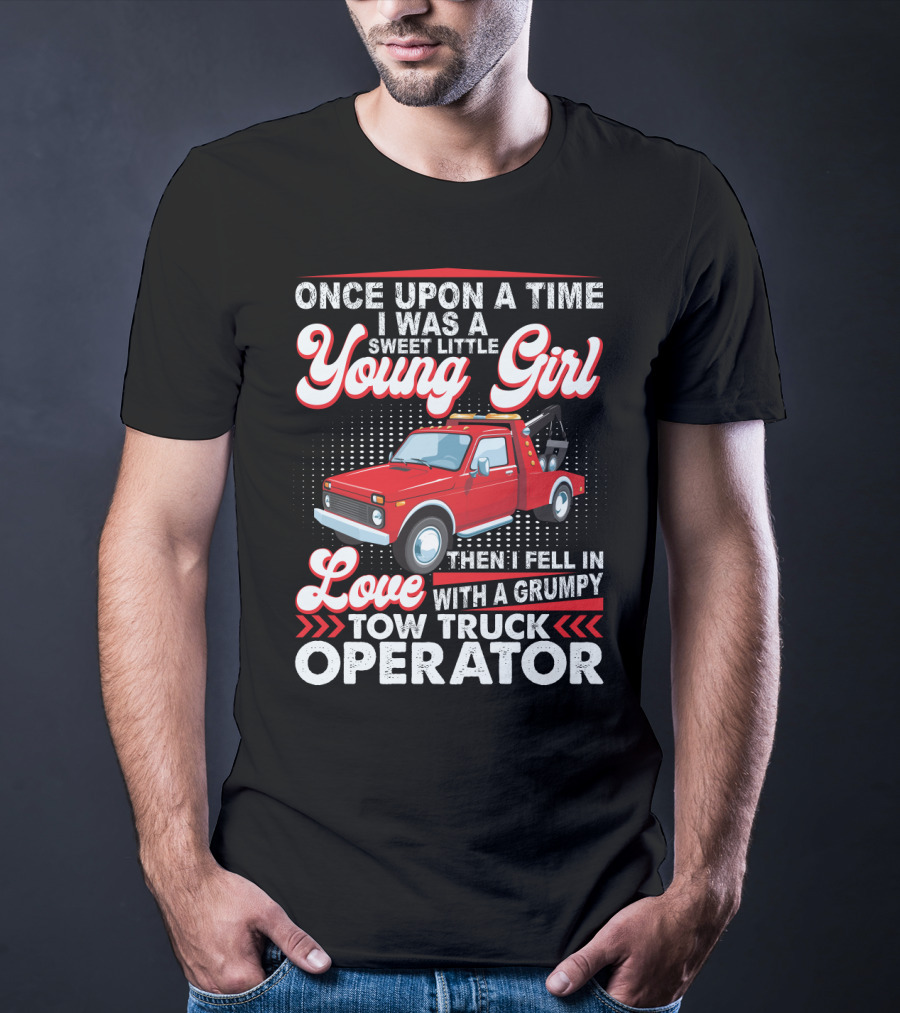Once Upon A Time I Was A Sweet Little Young Girl Then I Fell In Love With A Grumpy Tow Truck Operator T-Shirt