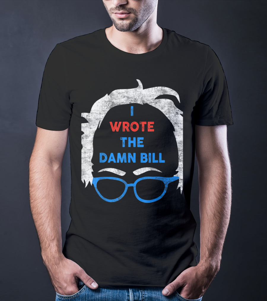 I Wrote The Damn Bill Bernie Glasses Iconic Political T-Shirt