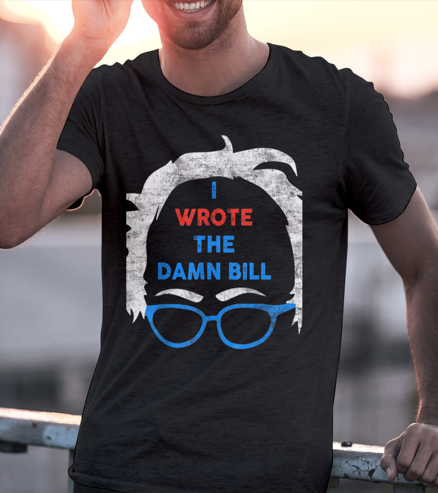 I Wrote The Damn Bill Bernie Glasses Iconic Political T-Shirt
