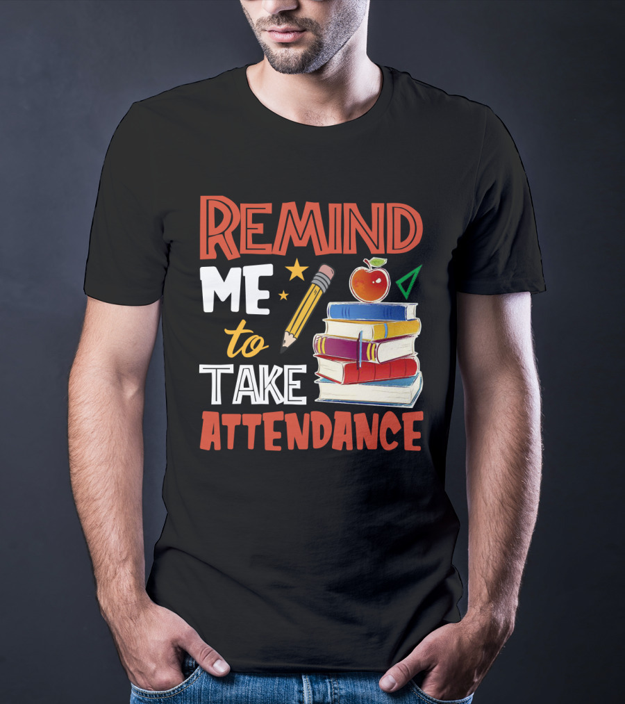 Remind Me To Take Attendance Funny Teacher Sarcasm Pencil Apple Books Classroom Education Humor T-Shirt