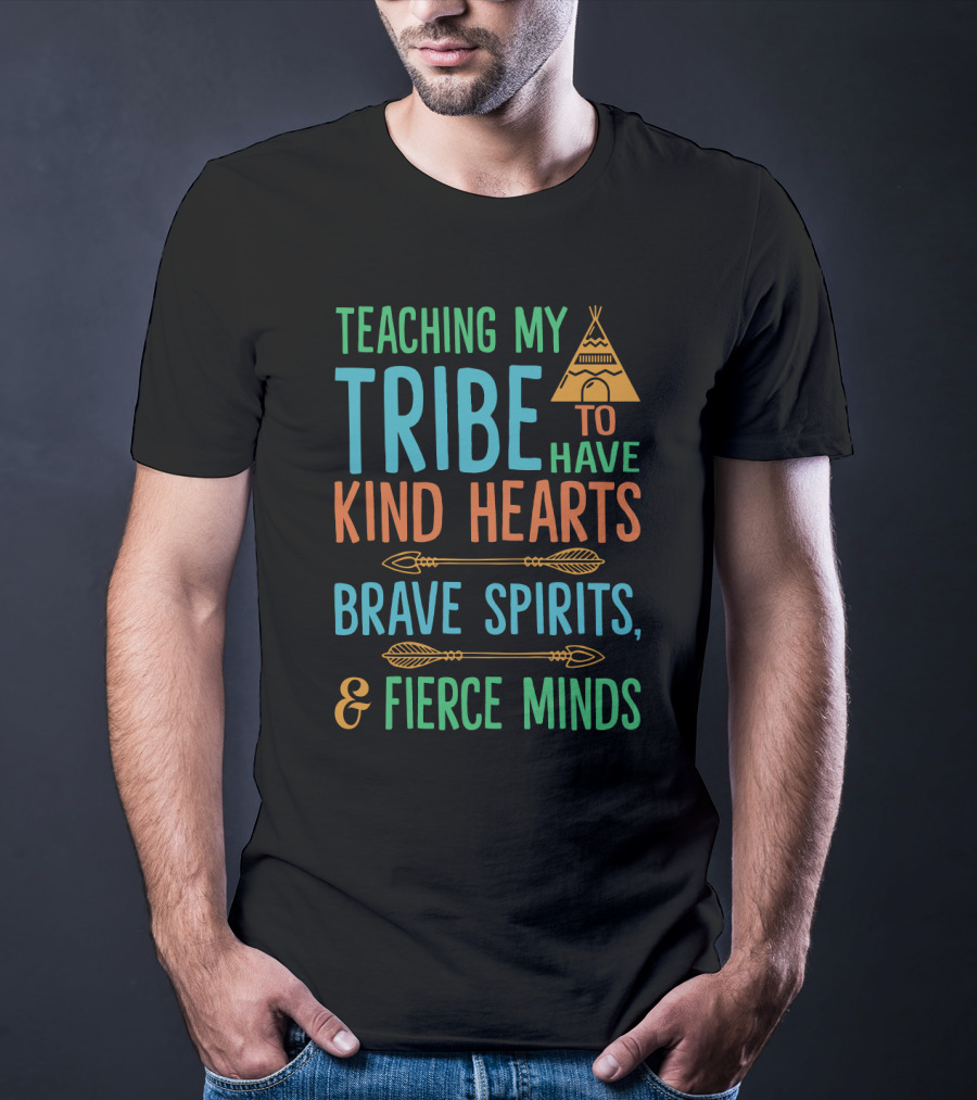Teaching My Tribe To Have Kind Hearts Brave Spirits Fierce Minds Teepee And Arrows T-Shirt