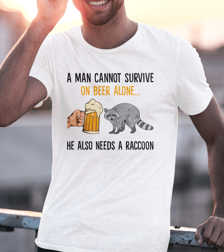 A Man Cannot Survive On Beer Alone He Also Needs A Raccoon Humorous Text With Beer Mug And Raccoon T-Shirt