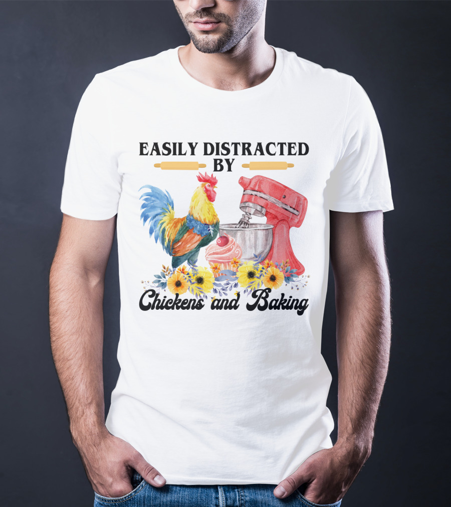 Easily Distracted By Chickens With Mixer And Cupcake Surrounded By Colorful Sunflowers And Baking T-Shirt