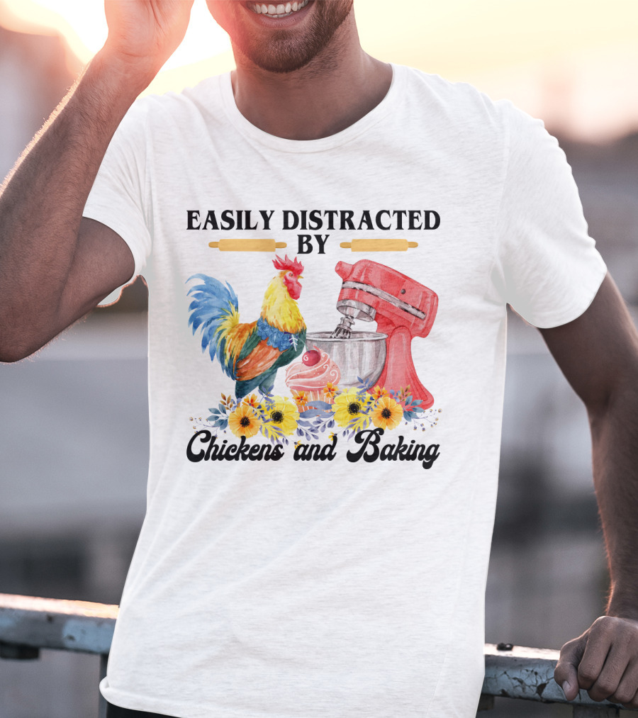 Easily Distracted By Chickens With Mixer And Cupcake Surrounded By Colorful Sunflowers And Baking T-Shirt