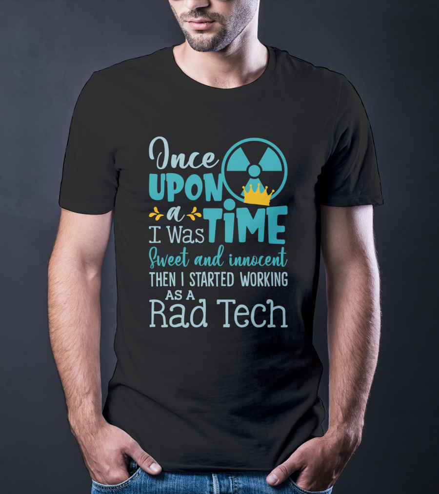 Once Upon A Time I Was Sweet And Innocent Then I Started Working As A Rad Tech T-Shirt