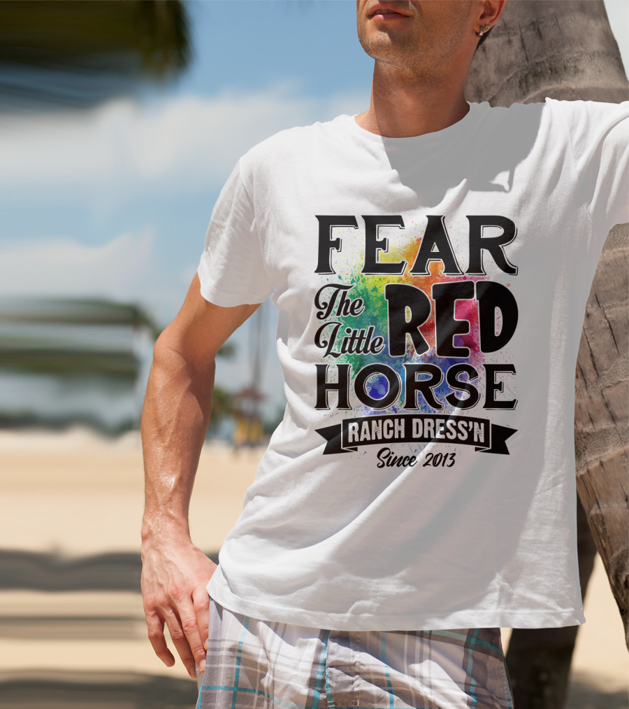 Fear The Little Red Horse Ranch Dress'n Since 2013 T-Shirt