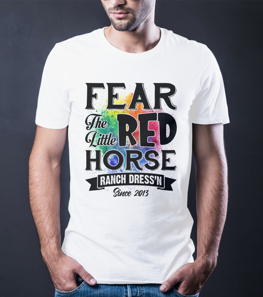 Fear The Little Red Horse Ranch Dress'n Since 2013 T-Shirt