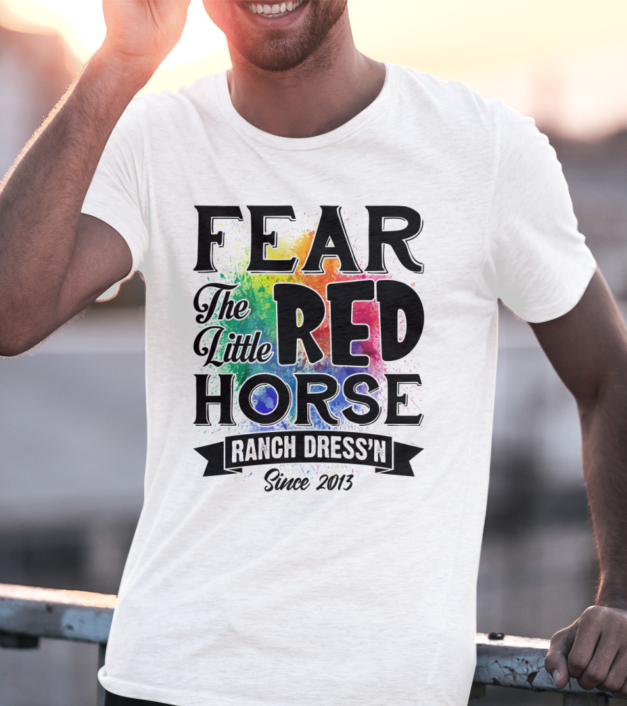 Fear The Little Red Horse Ranch Dress'n Since 2013 T-Shirt