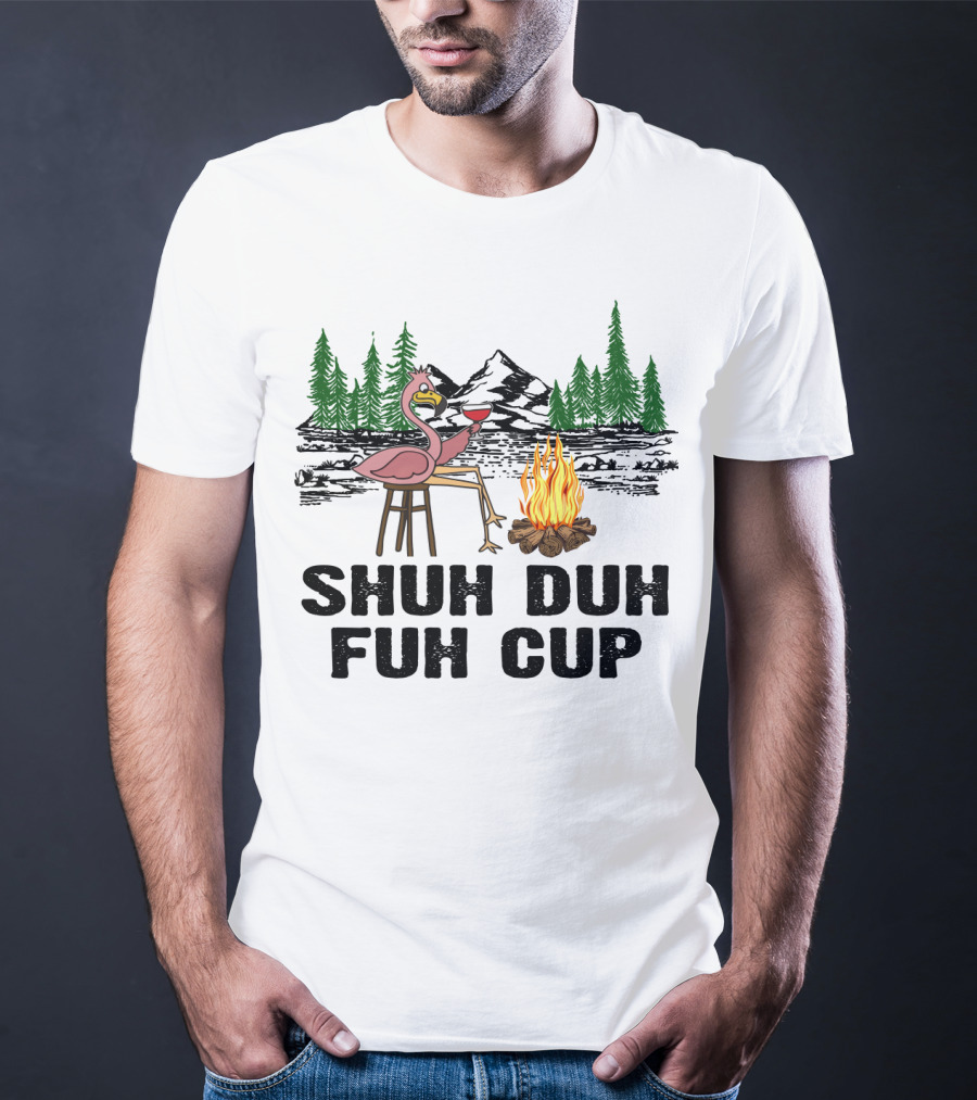 Shuh Duh Fuh Cup Flamingo Wine Camping Campfire Mountain Forest T-Shirt