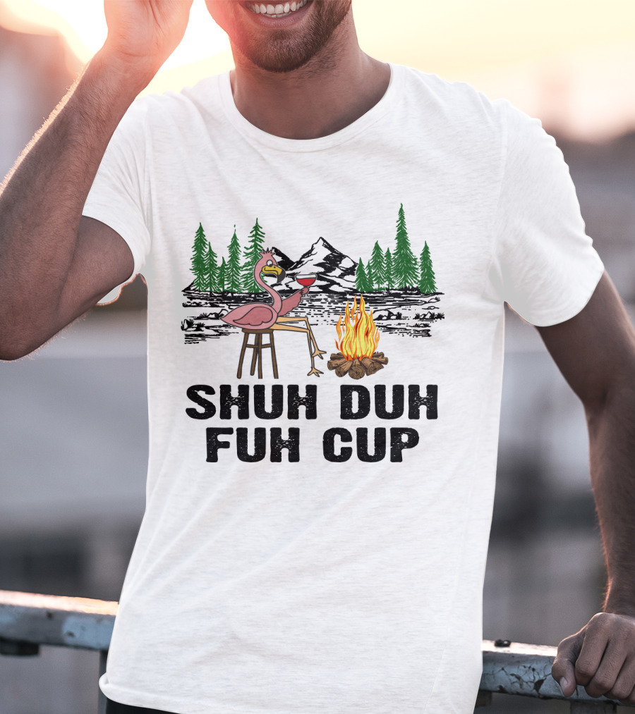 Shuh Duh Fuh Cup Flamingo Wine Camping Campfire Mountain Forest T-Shirt