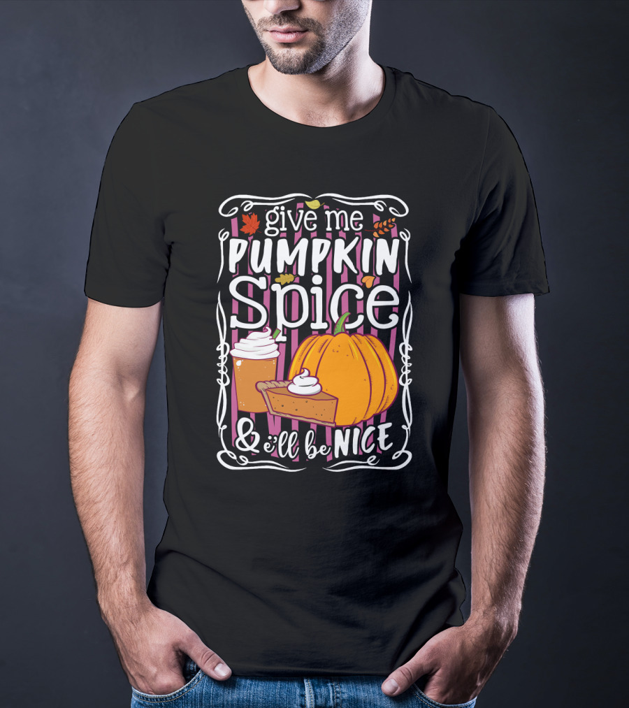 Give Me Pumpkin Spice And I'll Be Nice Autumn Leaves Coffee Pie Cupcake Stripe Background T-Shirt