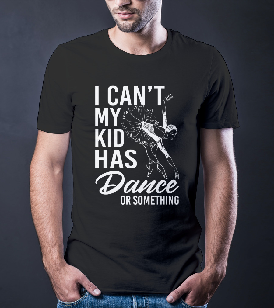 I Can't My Kid Has Dance Or Something Funny Ballet Dance Ballerina Sketch T-Shirt