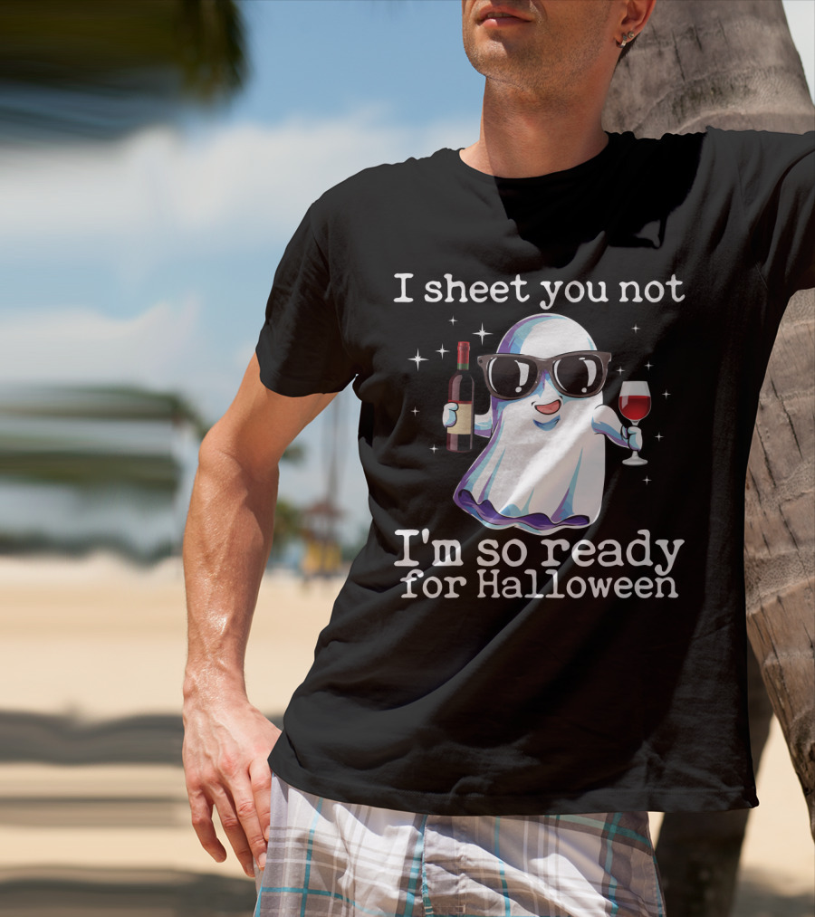 I Sheet You Not Funny Ghost With Wine Ready For Halloween T-Shirt