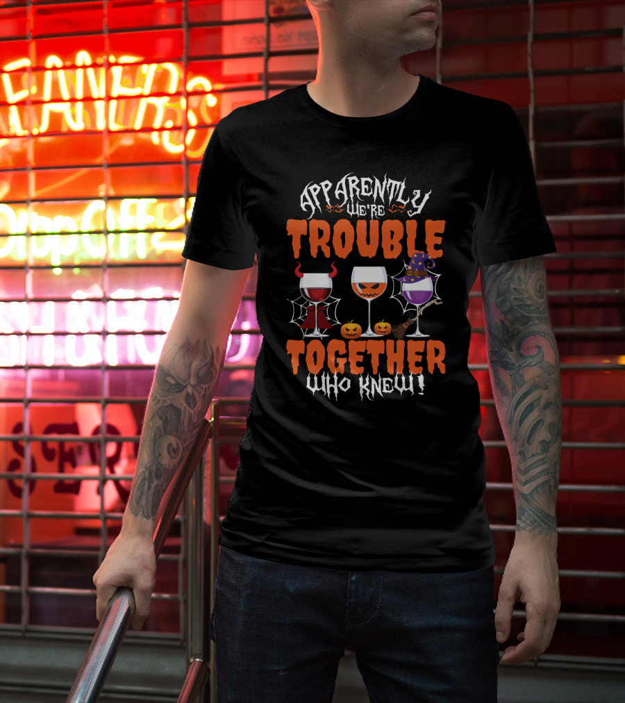 Halloween Wine Lovers Apparently We’re Trouble Together With Devil, Pumpkin, Witch Glasses Who Knew T-Shirt