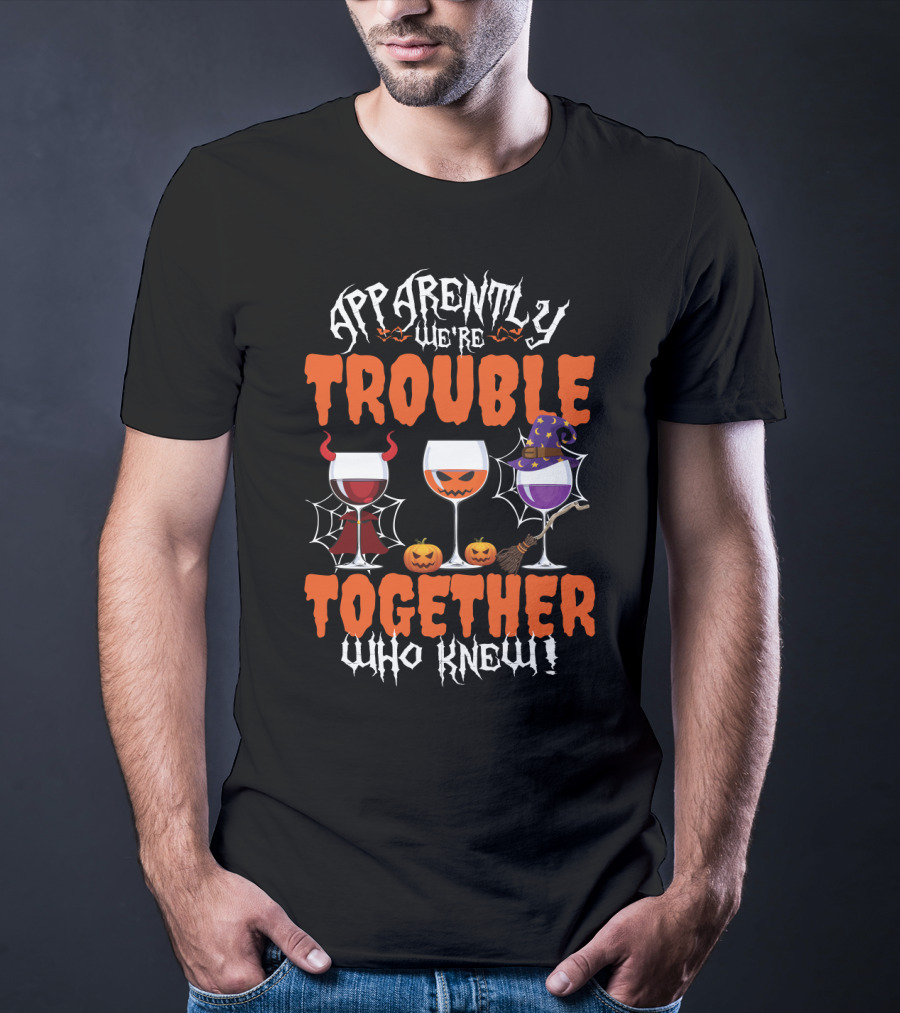 Halloween Wine Lovers Apparently We’re Trouble Together With Devil, Pumpkin, Witch Glasses Who Knew T-Shirt