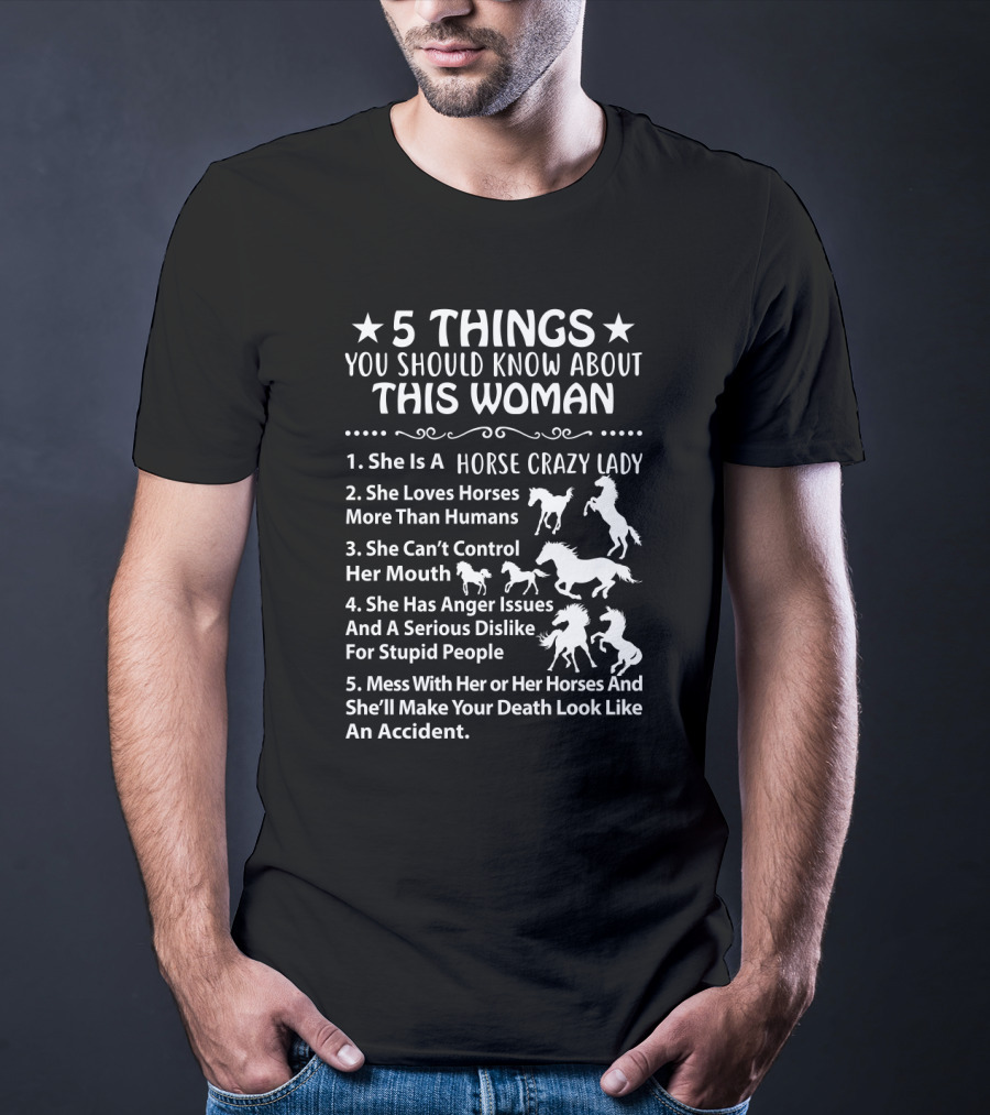 5 Things About This Woman: Horse Crazy Lady Who Loves Horses More Than Humans And Won't Let Anyone Mess With Her Or Her Horses T-Shirt