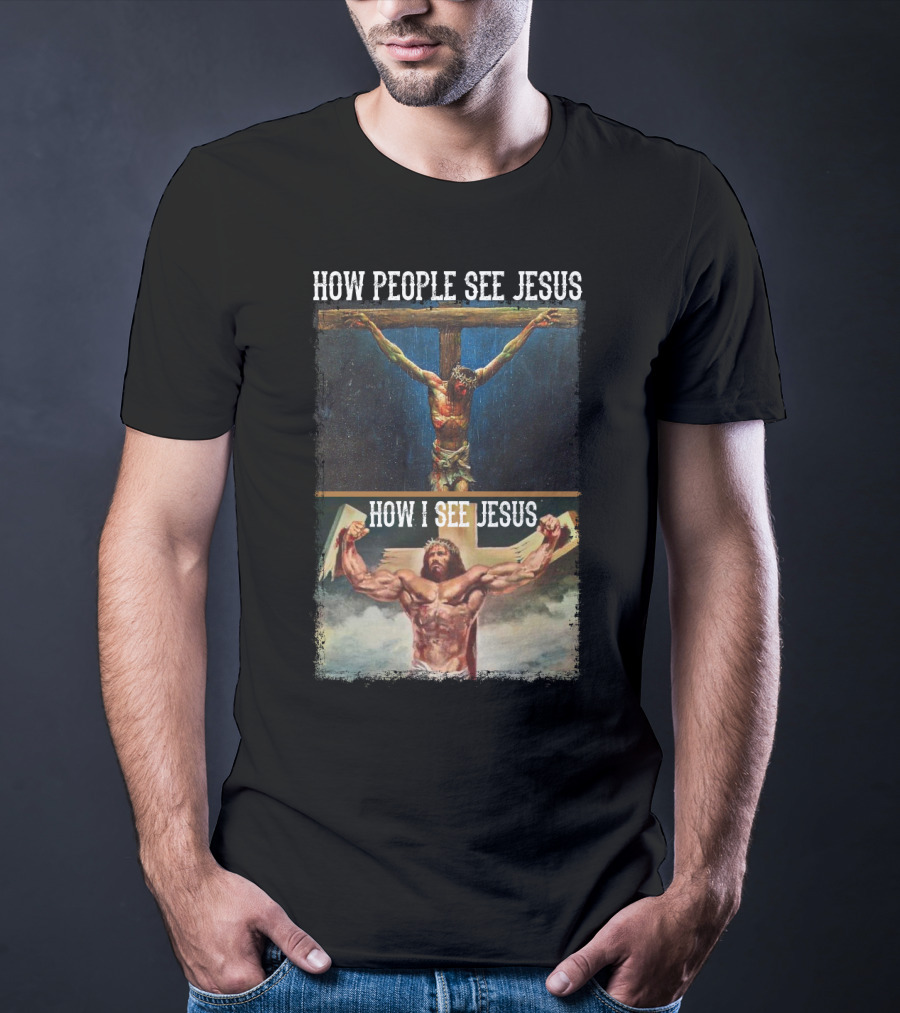 How People See Jesus How I See Jesus Muscle Strong Reinvention T-Shirt
