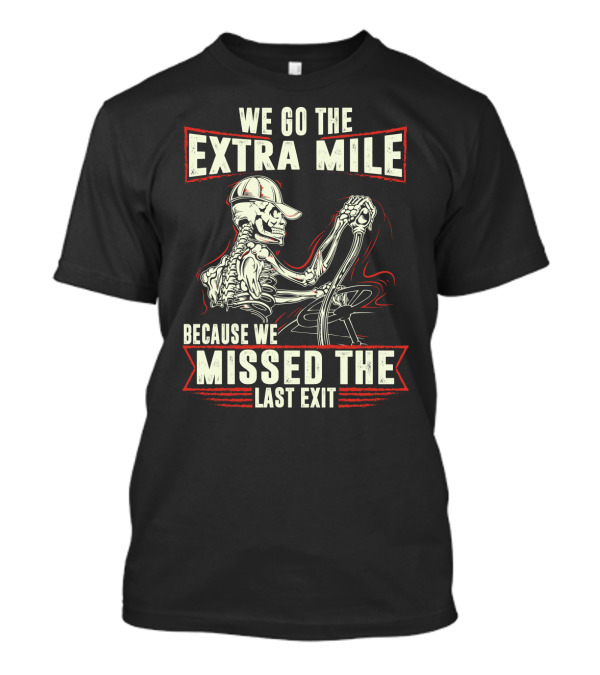 Funny Skeleton Trucker We Go The Extra Mile...T-Shirt Funny Skeleton Trucker We Go The Extra Mile...T-Shirt