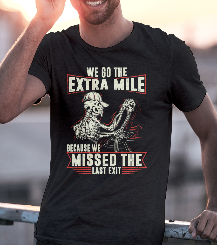Funny Skeleton Trucker We Go The Extra Mile Because We Missed The Last Exit T-Shirt