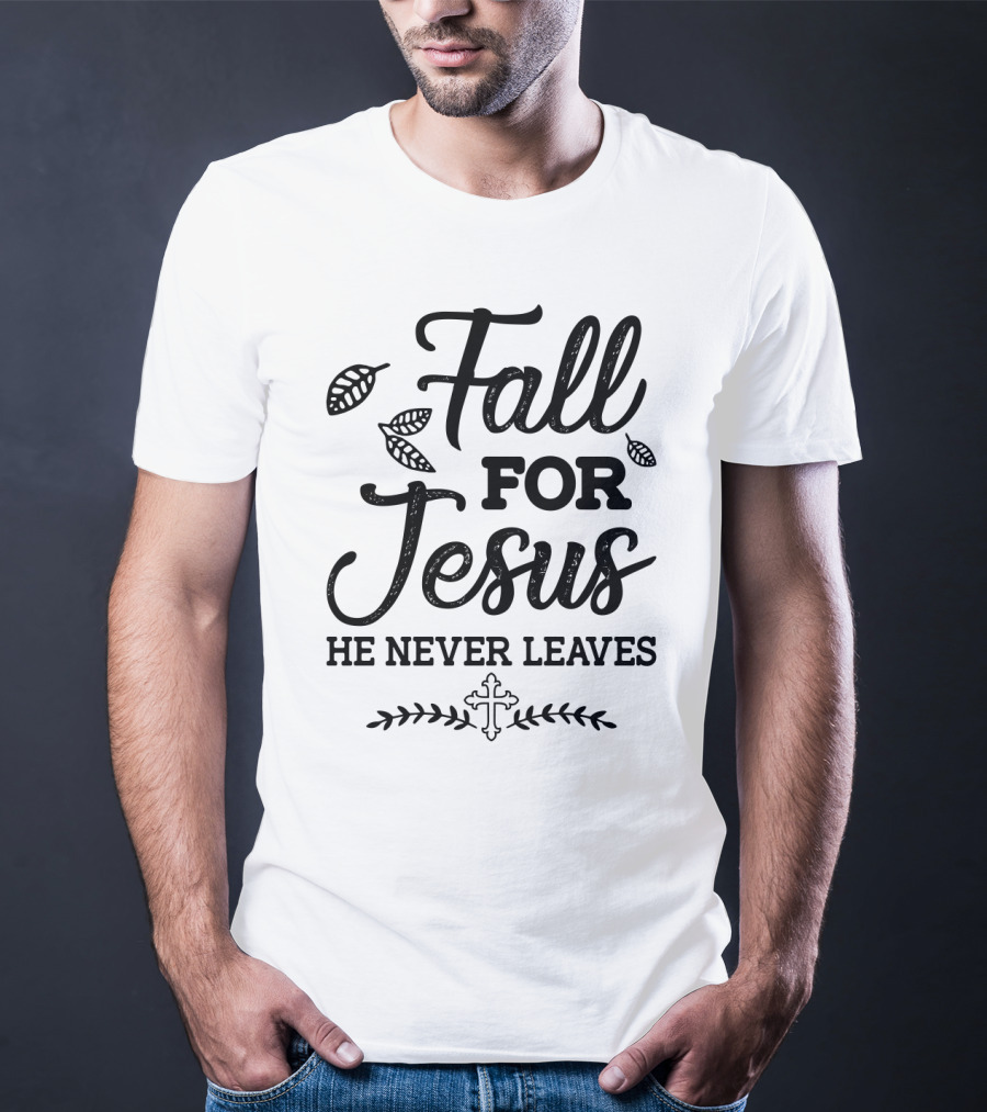 Fall For Jesus He Never Leaves Christian Autumn Cross And Leaves T-Shirt