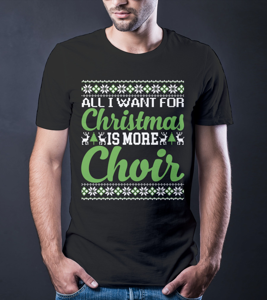 All I Want For Christmas Is More Choir Funny Choral Reindeer And Snowflakes Holiday T-Shirt