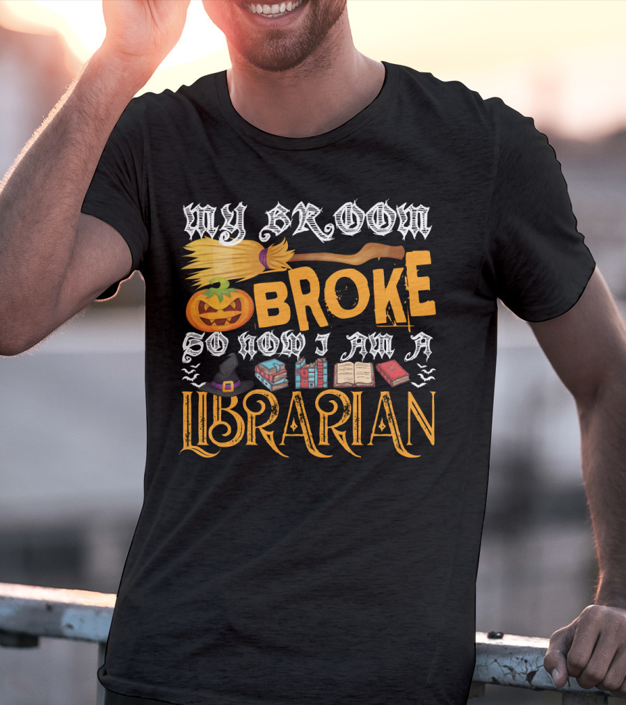 My Broom Broke Pumpkin Witch Hat Books So Now I Am A Librarian T-Shirt