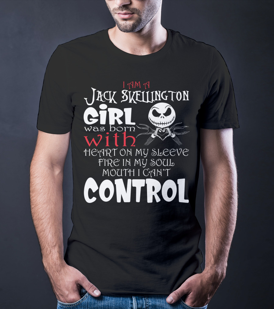 I Am A Jack Skellington Girl Born With Heart On My Sleeve Fire In My Soul Control Mouth Can't T-Shirt