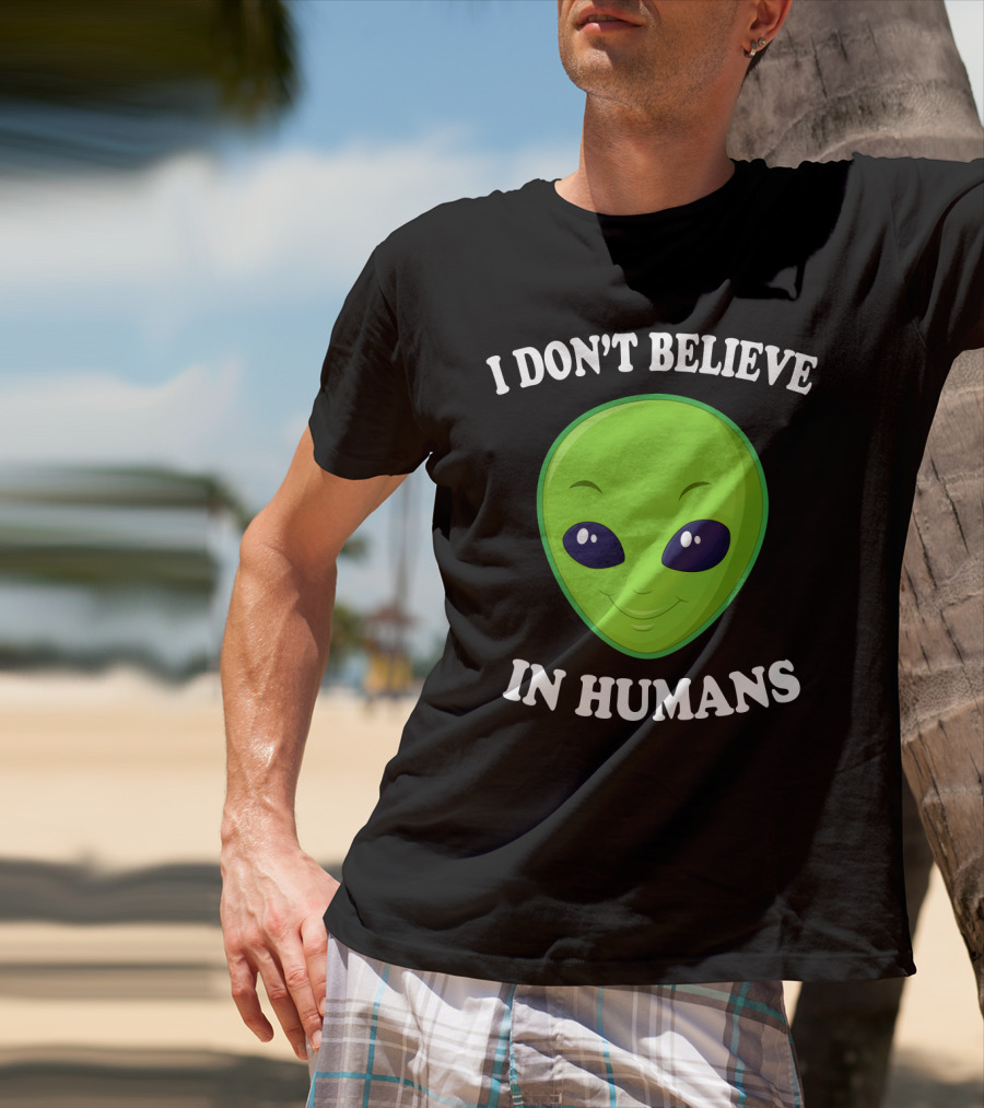 I Don’t Believe In Humans Funny Alien Green Face Sarcasm T-Shirt