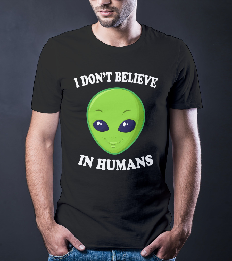 I Don’t Believe In Humans Funny Alien Green Face Sarcasm T-Shirt