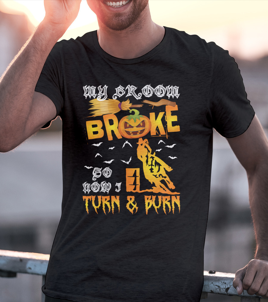 My Broom Broke So Now I Turn And Burn Pumpkin Barrel Racing T-Shirt