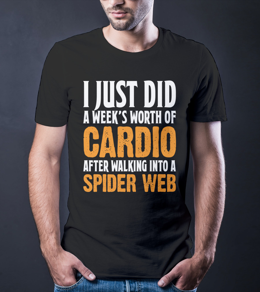 I Just Did A Week's Worth Of Cardio After Walking Into A Spider Web T-Shirt
