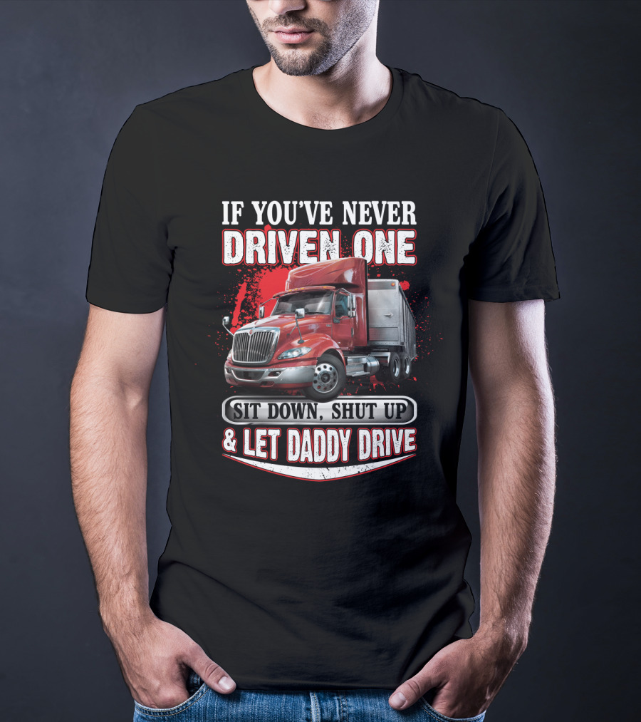 If You've Never Driven One Sit Down Shut Up Let Daddy Drive Big Red Semi Truck T-Shirt